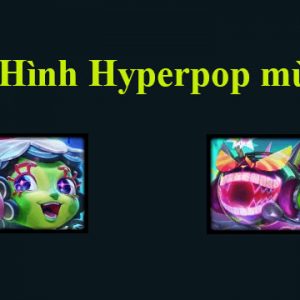 Cách chơi đội hình Hyperpop DTCL mùa 10 